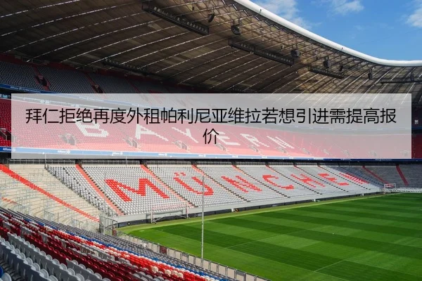 拜仁拒绝再度外租帕利尼亚维拉若想引进需提高报价 | HUOBOSPORTS